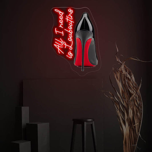 "All I need is Louboutins" LED Neon Sign